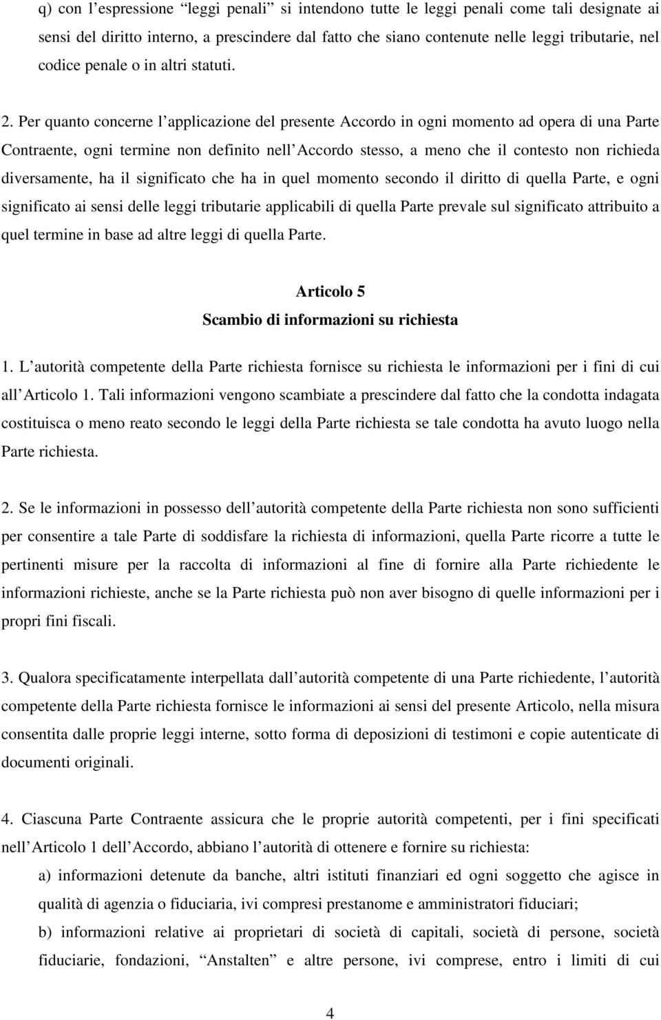 Per quanto concerne l applicazione del presente Accordo in ogni momento ad opera di una Parte Contraente, ogni termine non definito nell Accordo stesso, a meno che il contesto non richieda