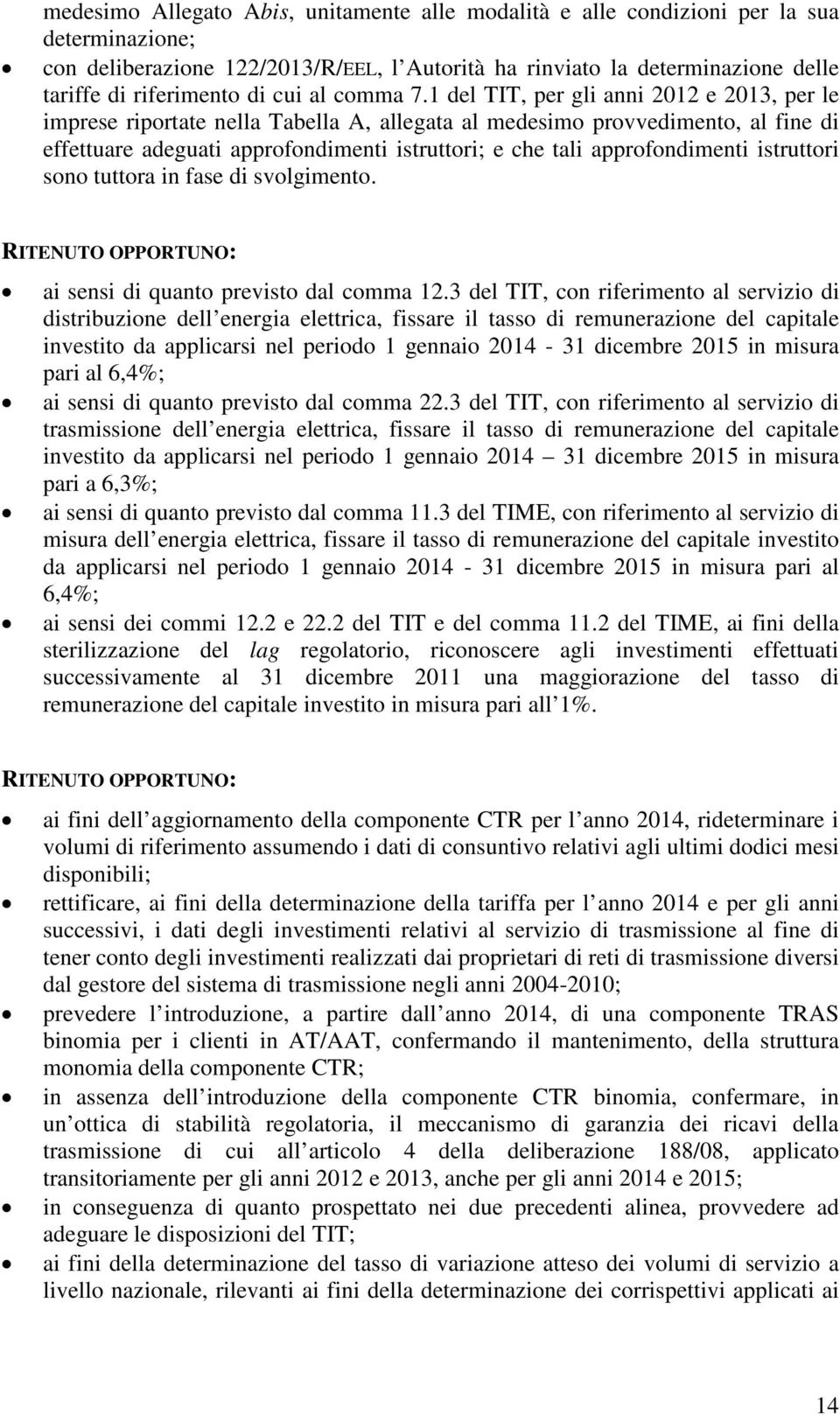 1 del TIT, per gli anni 2012 e 2013, per le imprese riportate nella Tabella A, allegata al medesimo provvedimento, al fine di effettuare adeguati approfondimenti istruttori; e che tali