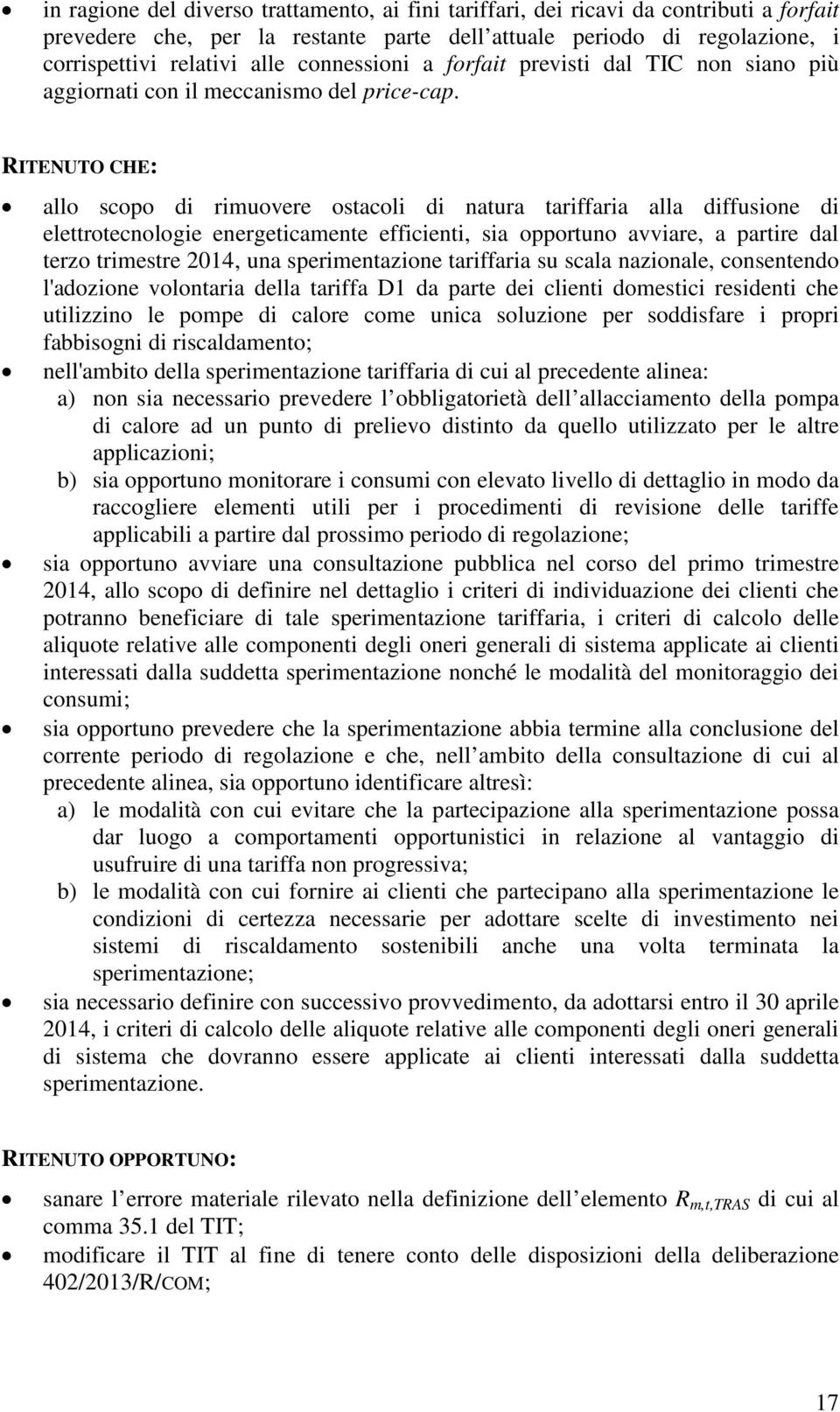 RITENUTO CHE: allo scopo di rimuovere ostacoli di natura tariffaria alla diffusione di elettrotecnologie energeticamente efficienti, sia opportuno avviare, a partire dal terzo trimestre 2014, una