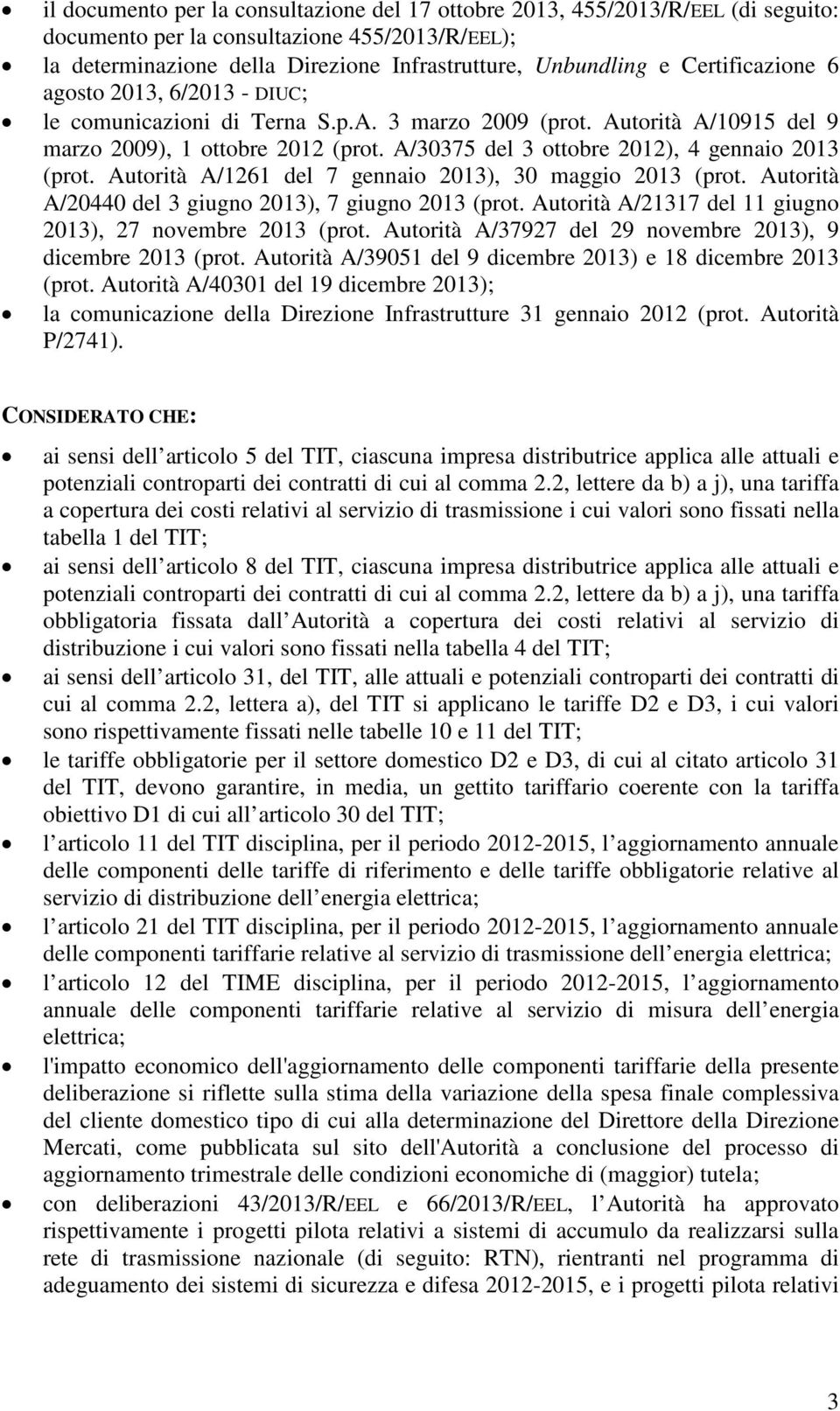 A/30375 del 3 ottobre 2012), 4 gennaio 2013 (prot. Autorità A/1261 del 7 gennaio 2013), 30 maggio 2013 (prot. Autorità A/20440 del 3 giugno 2013), 7 giugno 2013 (prot.