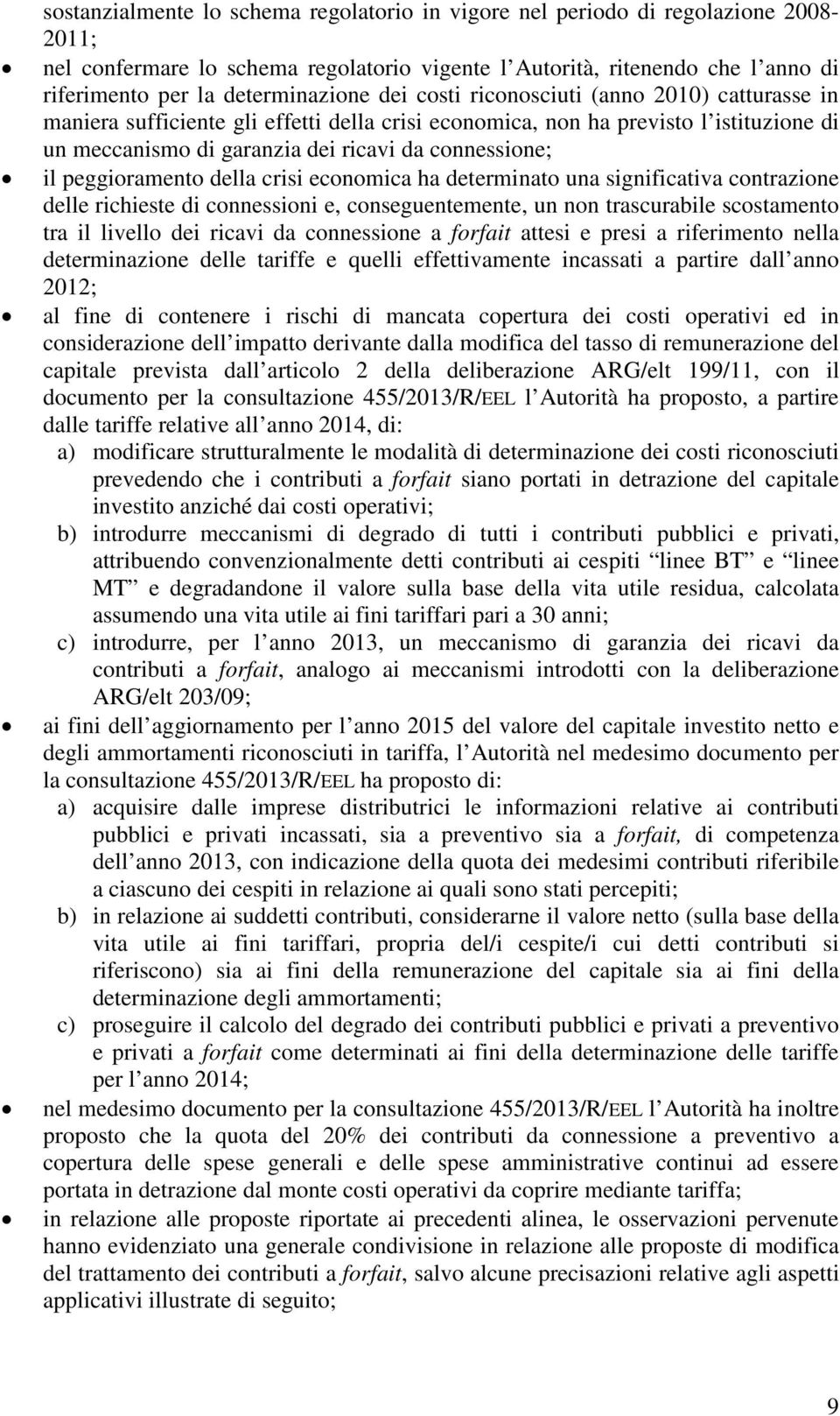 connessione; il peggioramento della crisi economica ha determinato una significativa contrazione delle richieste di connessioni e, conseguentemente, un non trascurabile scostamento tra il livello dei