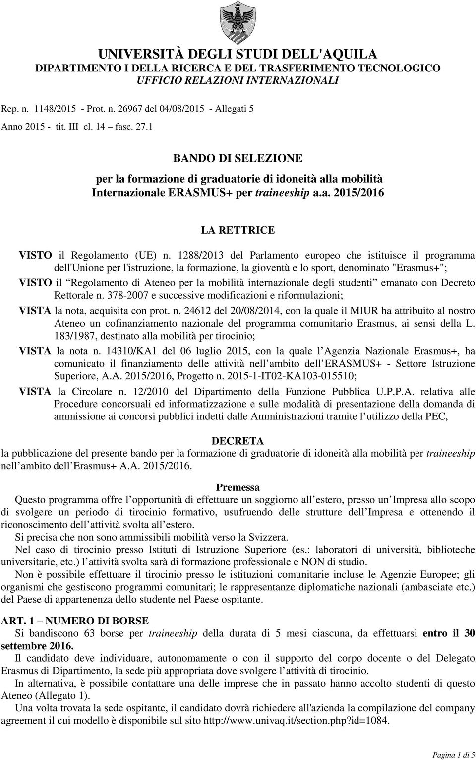 1288/2013 del Parlamento europeo che istituisce il programma dell'unione per l'istruzione, la formazione, la gioventù e lo sport, denominato "Erasmus+"; VISTO il Regolamento di Ateneo per la mobilità