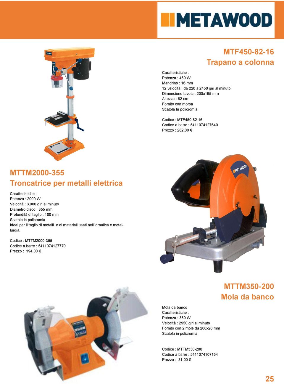 900 giri al minuto Diametro disco : 355 mm Profondità di taglio : 100 mm Ideal per il taglio di metalli e di materiali usati nell idraulica e metallurgia.