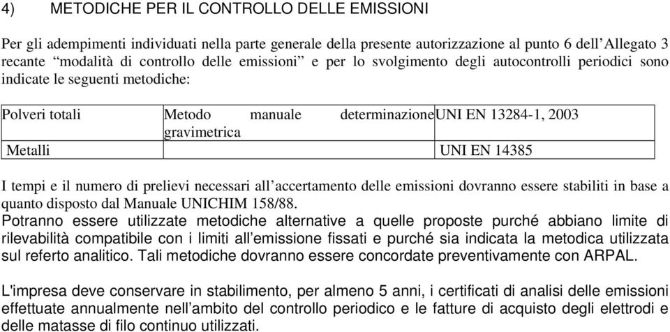 tempi e il numero di prelievi necessari all accertamento delle emissioni dovranno essere stabiliti in base a quanto disposto dal Manuale UNICHIM 158/88.