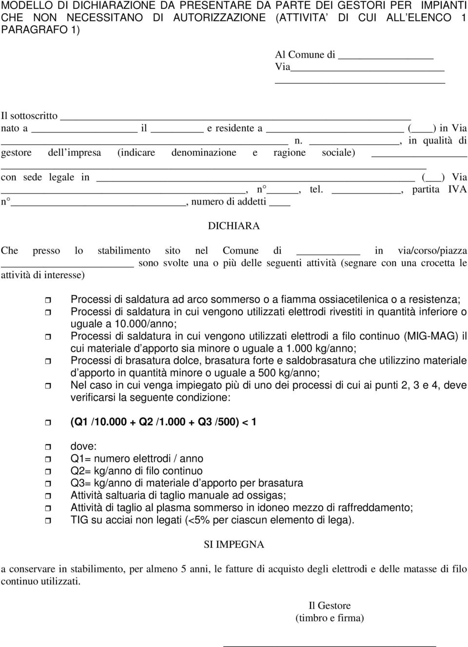 , partita IVA n, numero di addetti DICHIARA Che presso lo stabilimento sito nel Comune di in via/corso/piazza sono svolte una o più delle seguenti attività (segnare con una crocetta le attività di