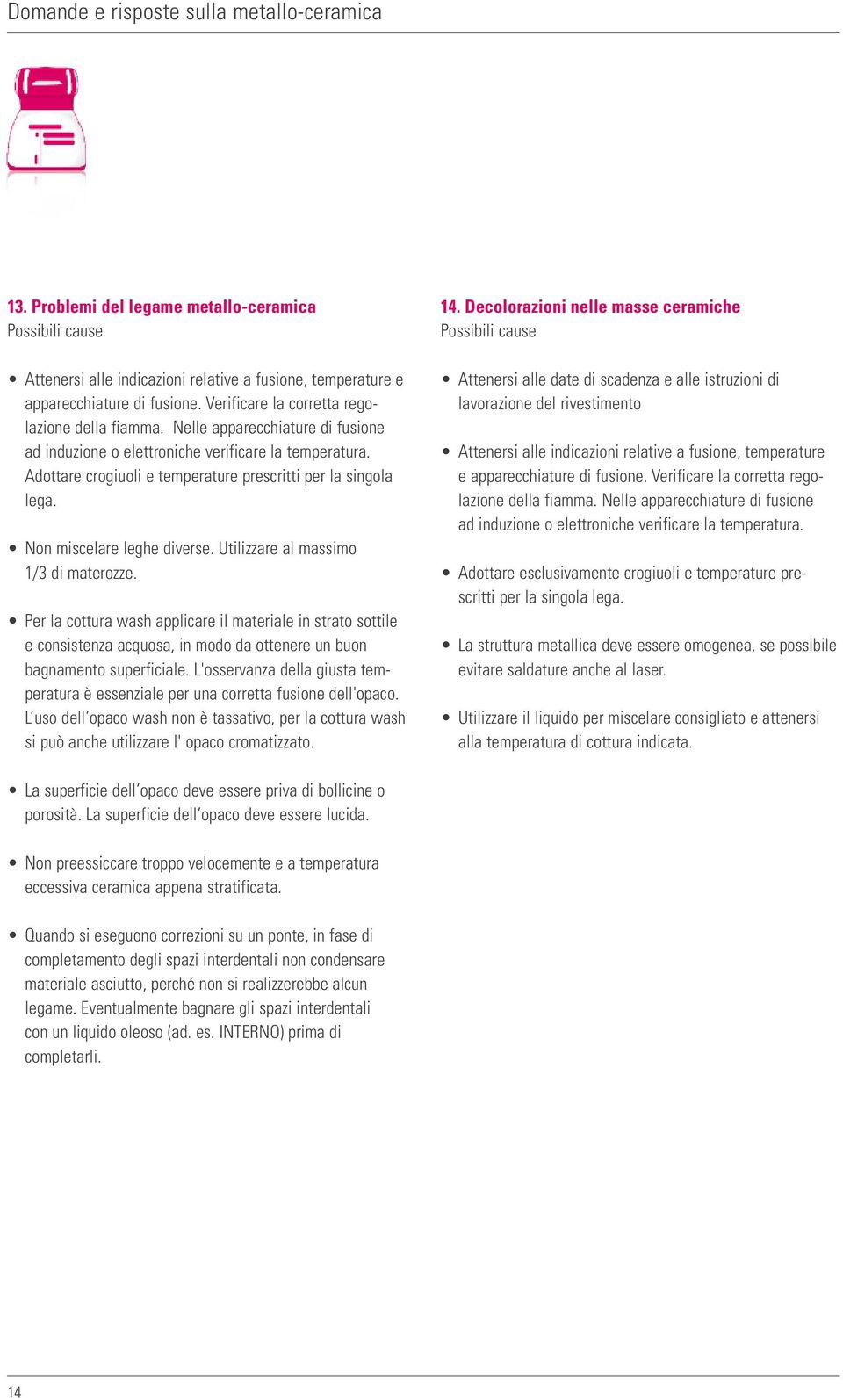 Utilizzare al massimo 1/3 di materozze. Per la cottura wash applicare il materiale in strato sottile e consistenza acquosa, in modo da ottenere un buon bagnamento superficiale.