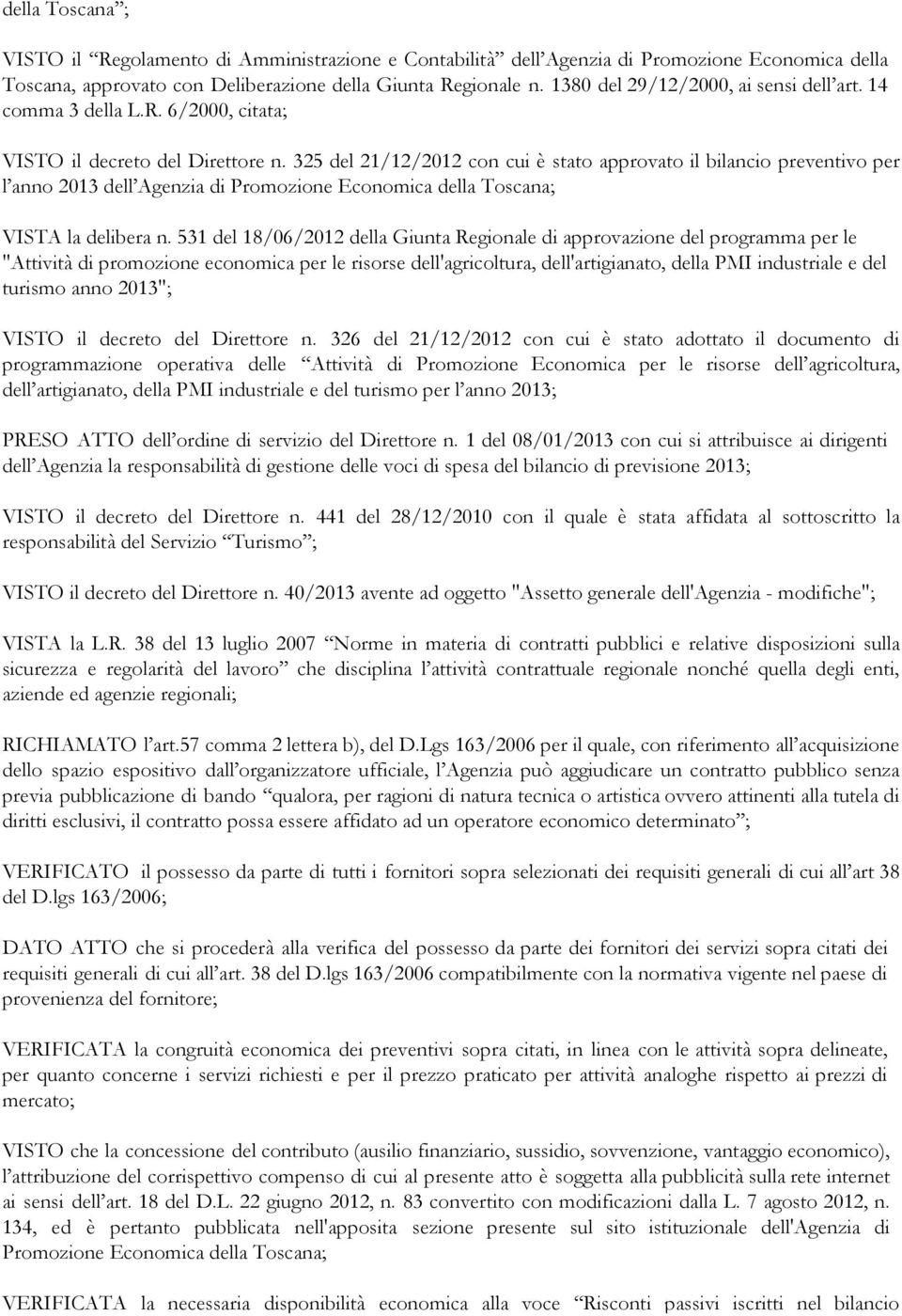 325 del 21/12/2012 con cui è stato approvato il bilancio preventivo per l anno 2013 dell Agenzia di Promozione Economica della Toscana; VISTA la delibera n.