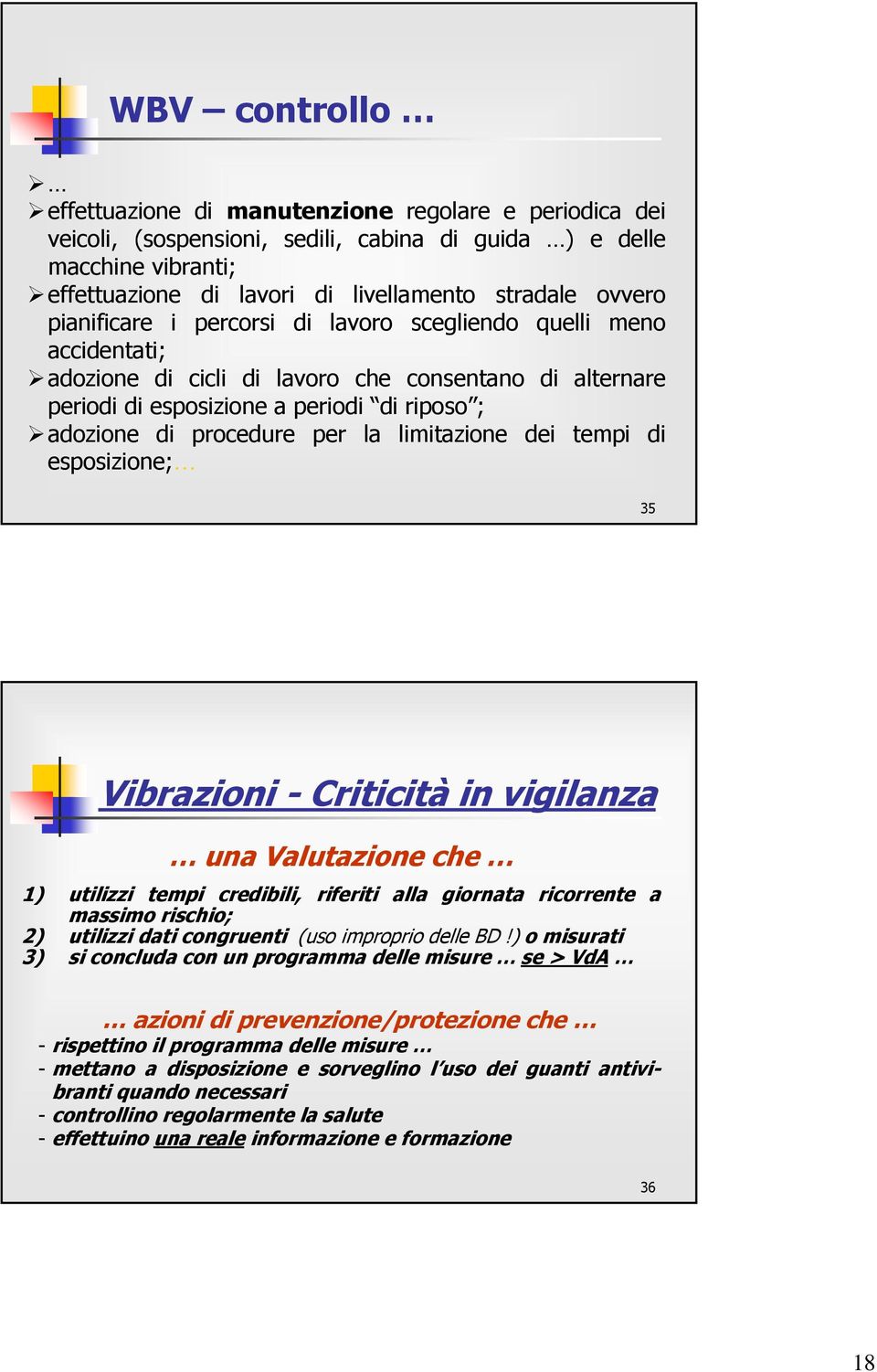 per la limitazione dei tempi di esposizione; 35 Vibrazioni - Criticità in vigilanza una Valutazione che 1) utilizzi tempi credibili, riferiti alla giornata ricorrente a massimo rischio; 2) utilizzi