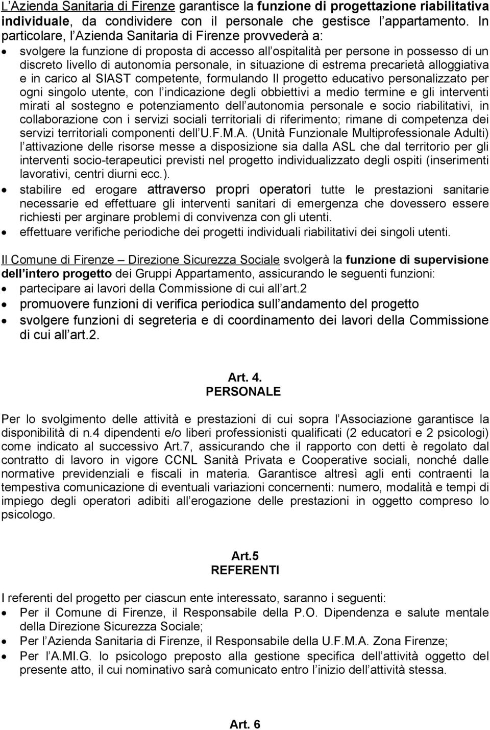 situazione di estrema precarietà alloggiativa e in carico al SIAST competente, formulando Il progetto educativo personalizzato per ogni singolo utente, con l indicazione degli obbiettivi a medio