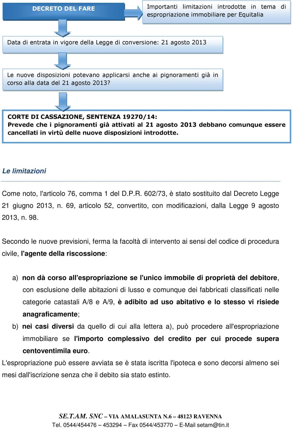 CORTE DI CASSAZIONE, SENTENZA 19270/14: Prevede che i pignoramenti già attivati al 21 agosto 2013 debbano comunque essere cancellati in virtù delle nuove disposizioni introdotte.