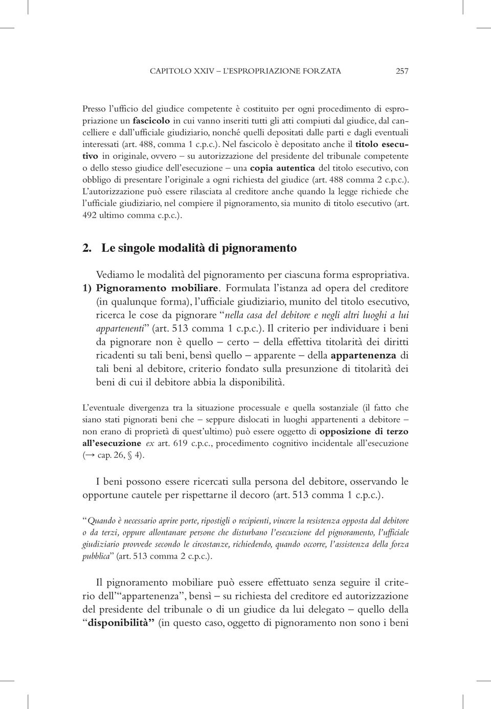 Nel fascicolo è depositato anche il titolo esecutivo in originale, ovvero su autorizzazione del presidente del tribunale competente o dello stesso giudice dell esecuzione una copia autentica del