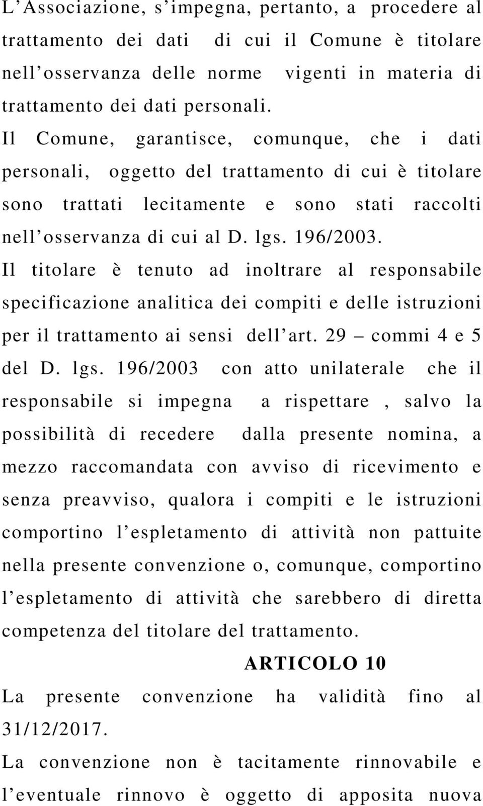 Il titolare è tenuto ad inoltrare al responsabile specificazione analitica dei compiti e delle istruzioni per il trattamento ai sensi dell art. 29 commi 4 e 5 del D. lgs.