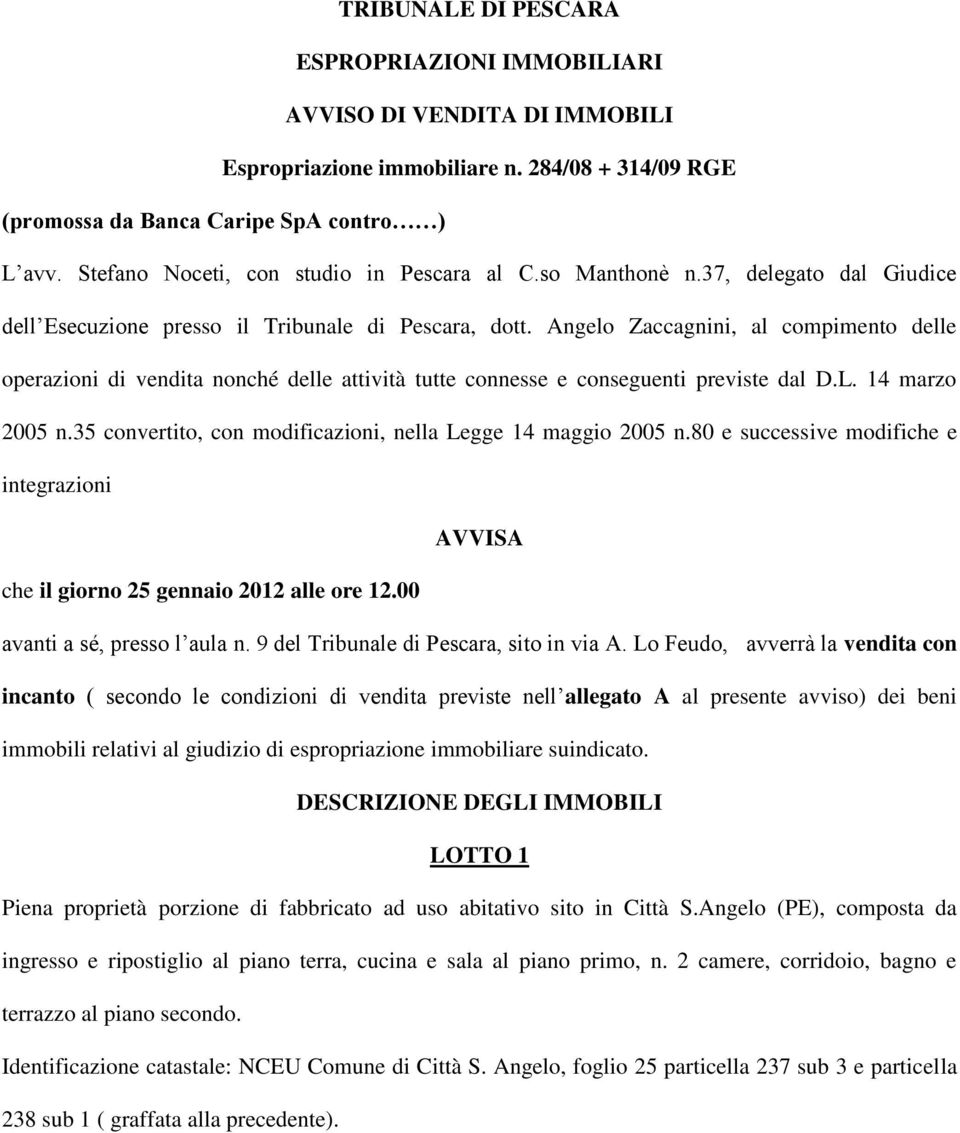 Angelo Zaccagnini, al compimento delle operazioni di vendita nonché delle attività tutte connesse e conseguenti previste dal D.L. 14 marzo 2005 n.