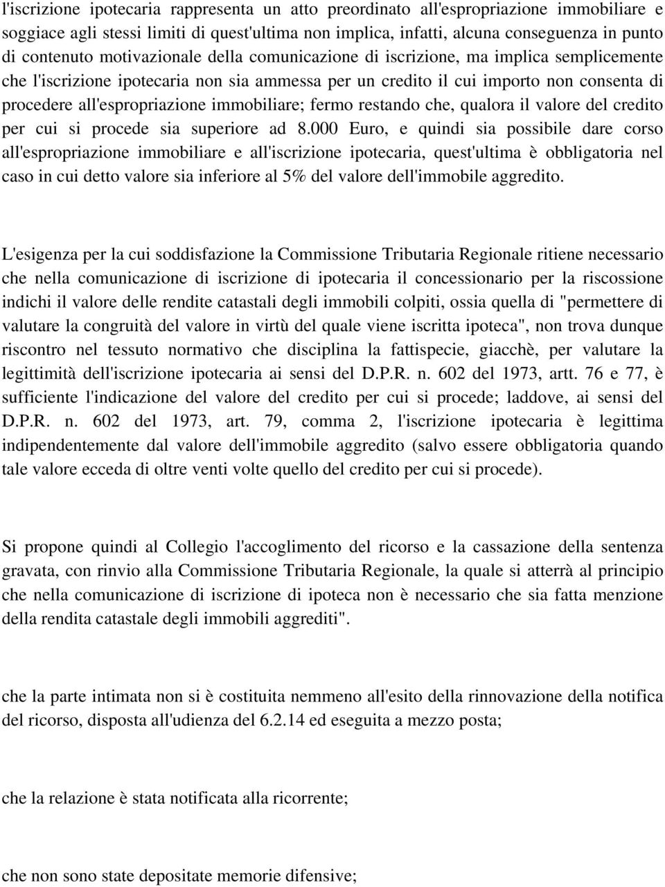 immobiliare; fermo restando che, qualora il valore del credito per cui si procede sia superiore ad 8.