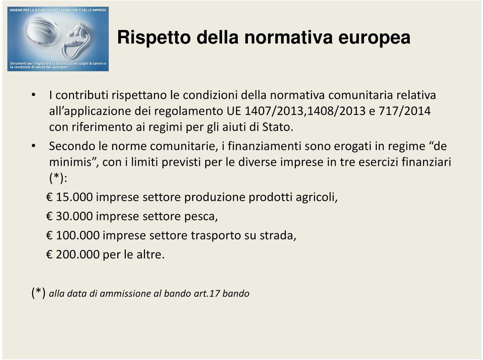 Secondo le norme comunitarie, i finanziamenti sono erogati in regime de minimis, con i limiti previsti per le diverse imprese in tre esercizi