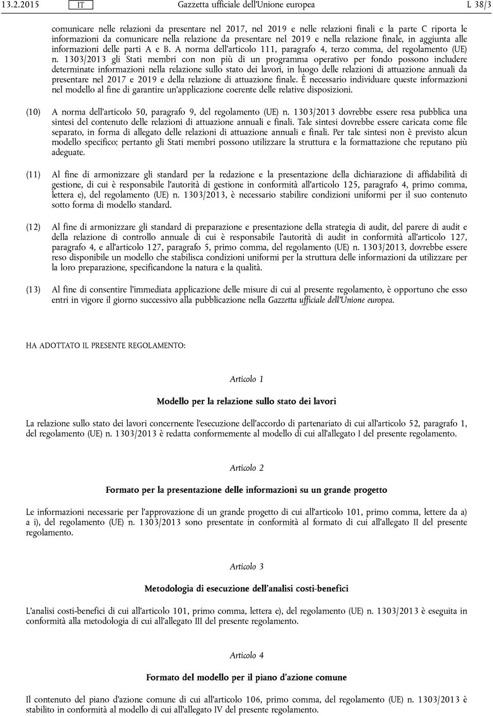 1303/2013 gli Stati membri con non più di un programma operativo per fondo possono includere determinate informazioni nella relazione sullo stato dei lavori, in luogo delle relazioni di attuazione