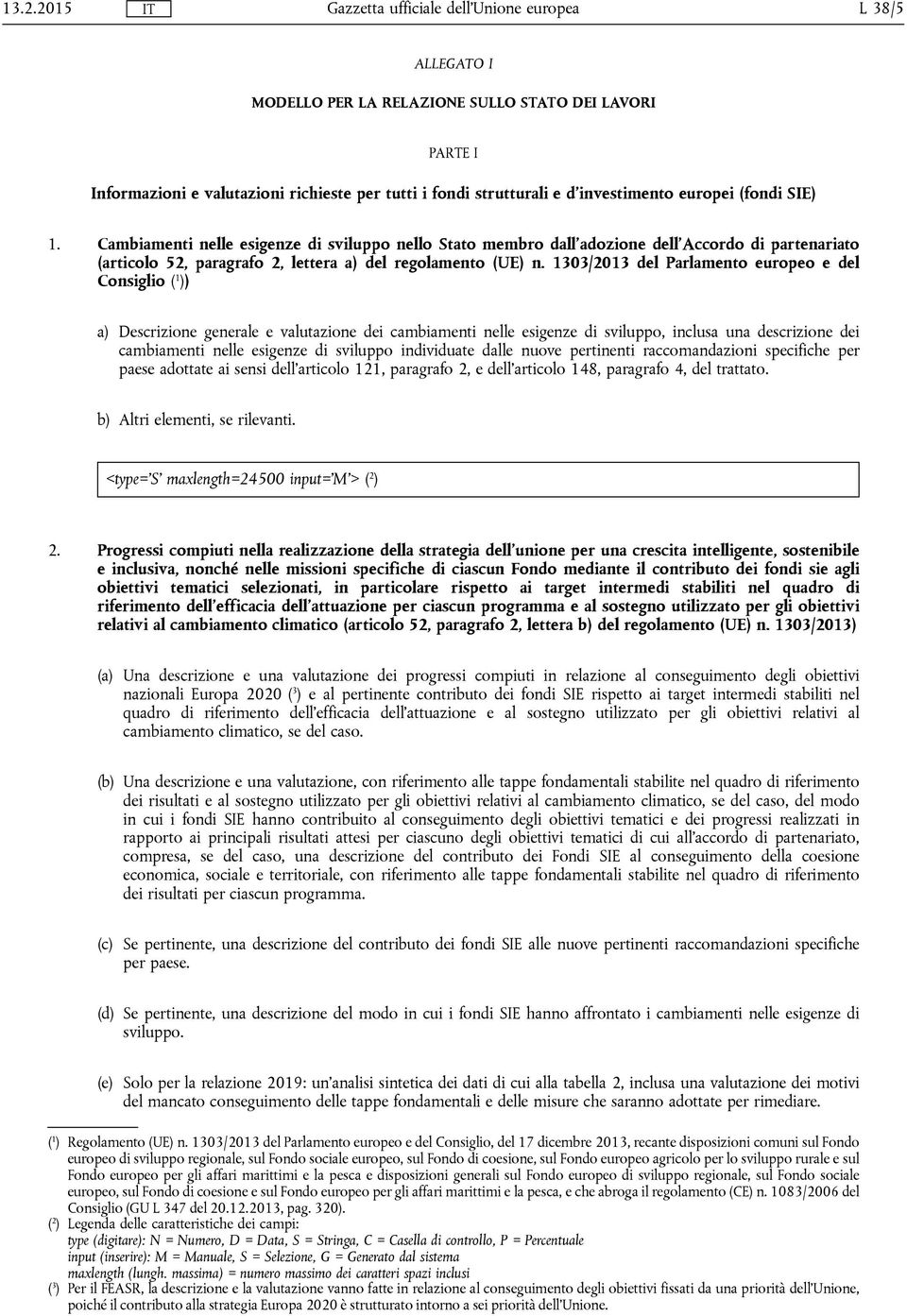 1303/2013 del Parlamento europeo e del Consiglio ( 1 )) a) Descrizione generale e valutazione dei cambiamenti nelle esigenze di sviluppo, inclusa una descrizione dei cambiamenti nelle esigenze di