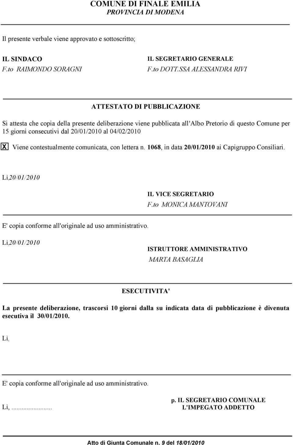 Viene contestualmente comunicata, con lettera n. 1068, in data 20/01/2010 ai Capigruppo Consiliari. Lì, 20/01/2010 IL VICE EGRETARIO F.