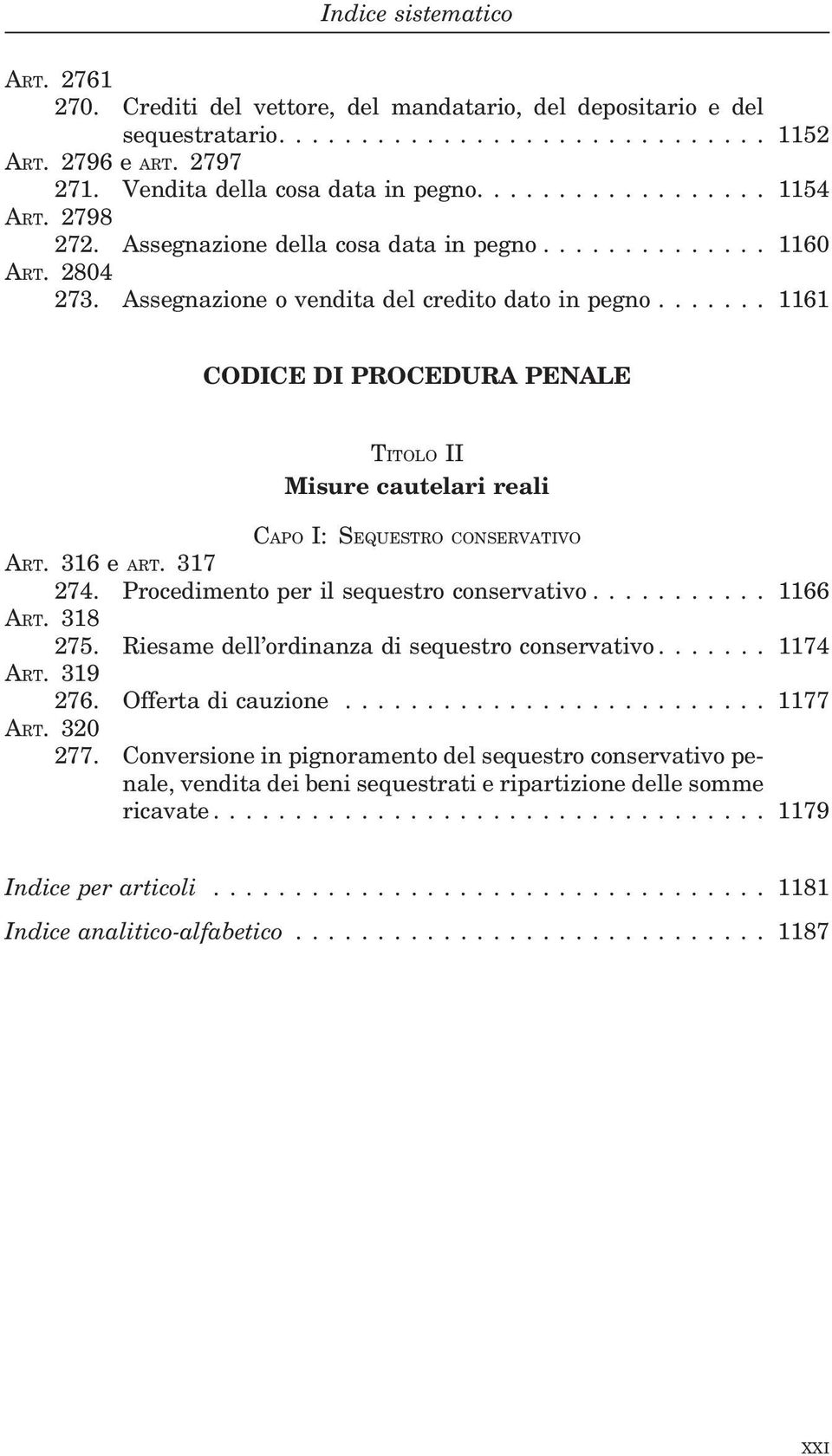 ...... 1161 CODICE DI PROCEDURA PENALE TITOLO II Misure cautelari reali CAPO I: SEQUESTRO CONSERVATIVO ART. 316 e ART. 317 274. Procedimento per il sequestro conservativo........... 1166 ART. 318 275.