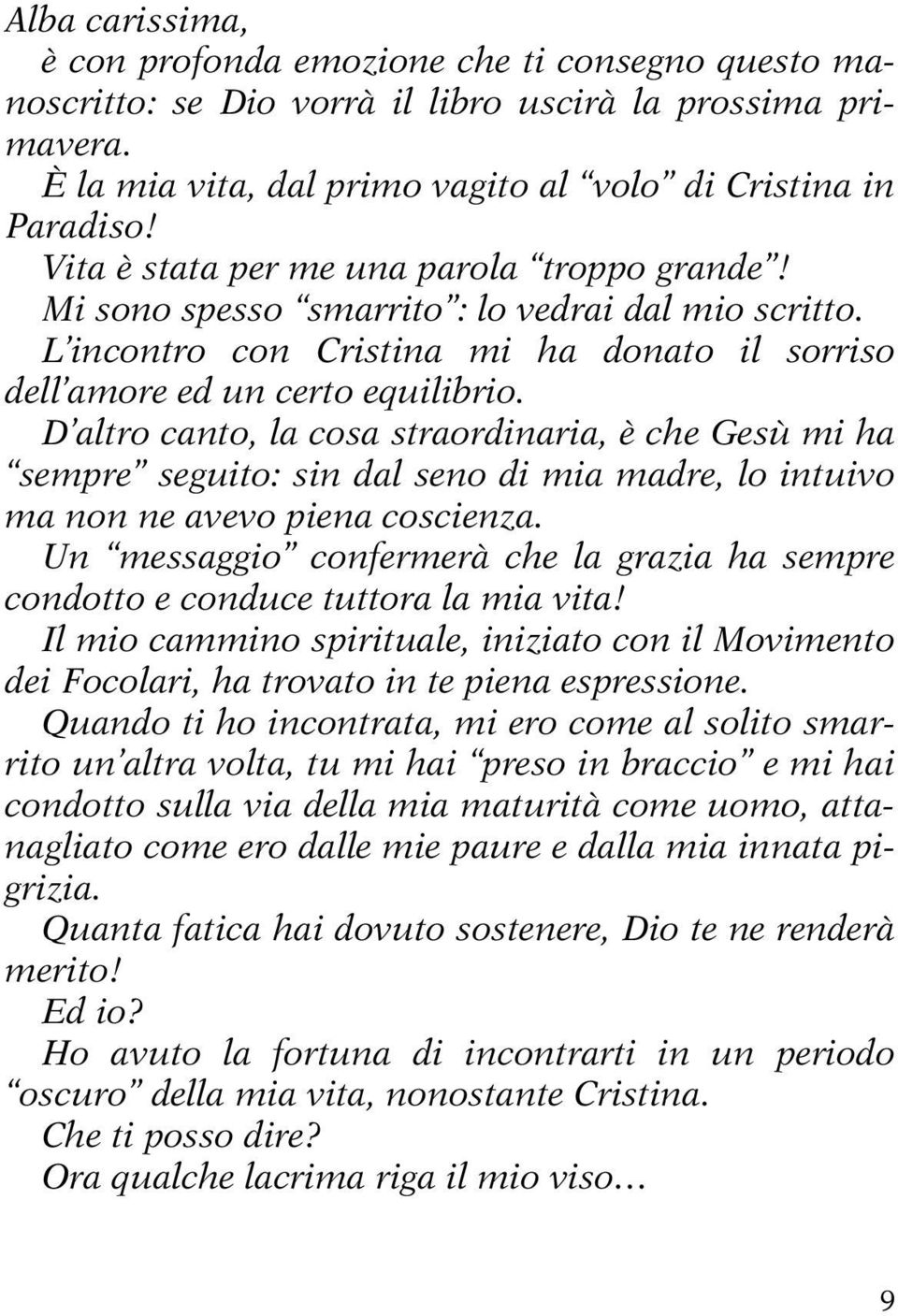 D altro canto, la cosa straordinaria, è che Gesù mi ha sempre seguito: sin dal seno di mia madre, lo intuivo ma non ne avevo piena coscienza.