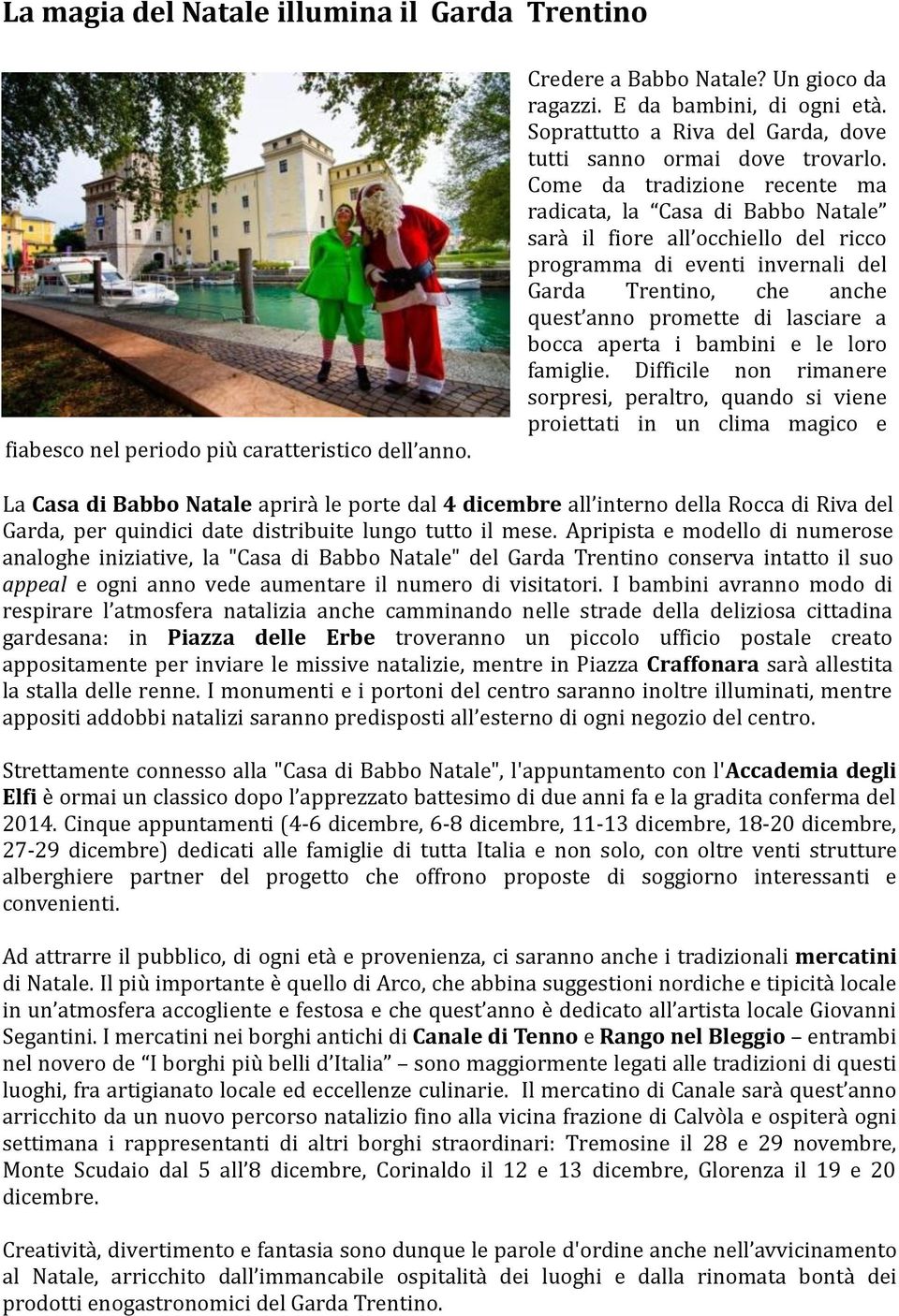 Come da tradizione recente ma radicata, la Casa di Babbo Natale sarà il fiore all occhiello del ricco programma di eventi invernali del Garda Trentino, che anche quest anno promette di lasciare a