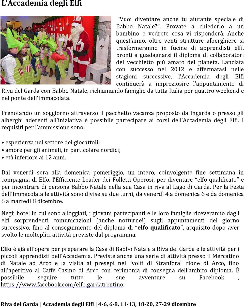 Lanciata con successo nel 2012 e affermatasi nelle stagioni successive, l Accademia degli Elfi continuerà a impreziosire l appuntamento di Riva del Garda con Babbo Natale, richiamando famiglie da