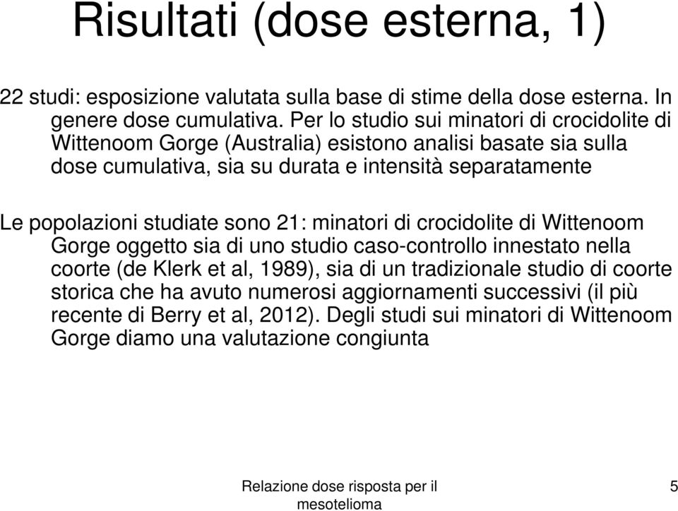 popolazioni studiate sono 21: minatori di crocidolite di Wittenoom Gorge oggetto sia di uno studio caso-controllo innestato nella coorte (de Klerk et al, 1989), sia