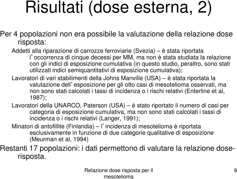 cumulativa); Lavoratori di vari stabilimenti della Johns Manville (USA) è stata riportata la valutazione dell esposizione per gli otto casi di osservati, ma non sono stati calcolati i tassi di