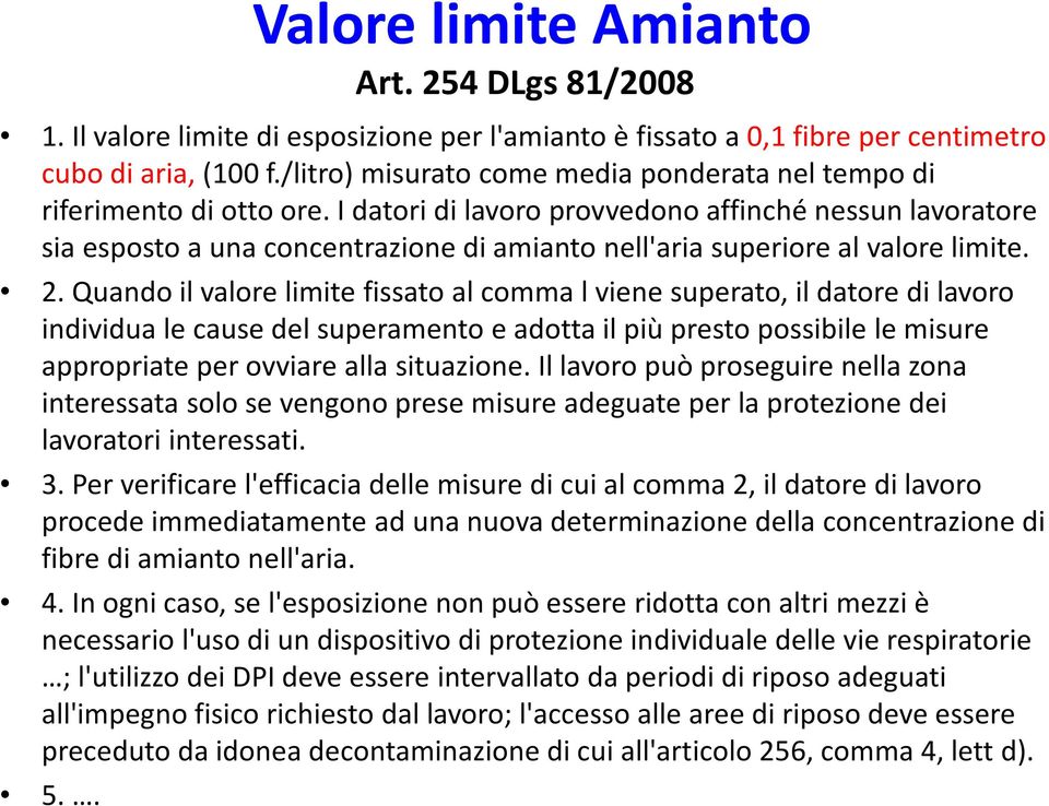 I datori di lavoro provvedono affinché nessun lavoratore sia esposto a una concentrazione di amianto nell'aria superiore al valore limite. 2.