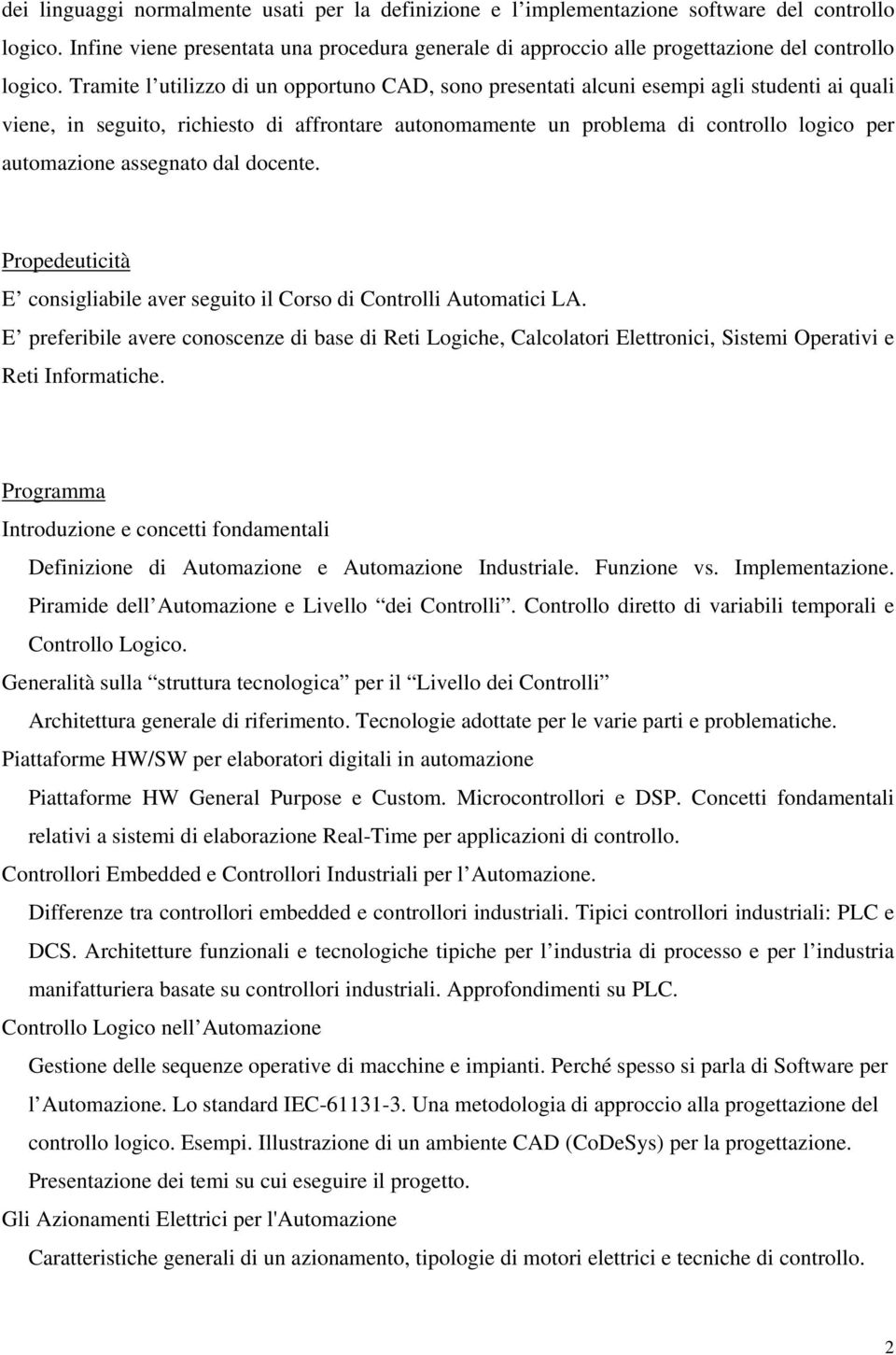 Tramite l utilizzo di un opportuno CAD, sono presentati alcuni esempi agli studenti ai quali viene, in seguito, richiesto di affrontare autonomamente un problema di controllo logico per automazione