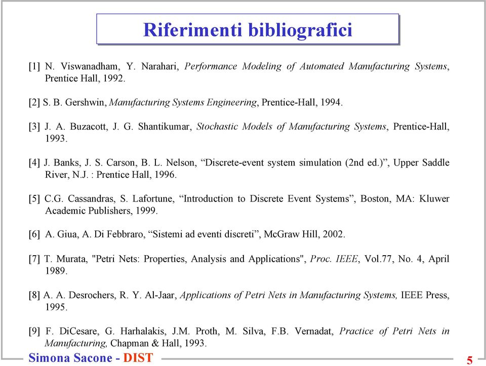 L. Nelson, Discrete-event system simulation (2nd ed.), Upper Saddle River, N.J. : Prentice Hall, 1996. [5] C.G. Cassandras, S.