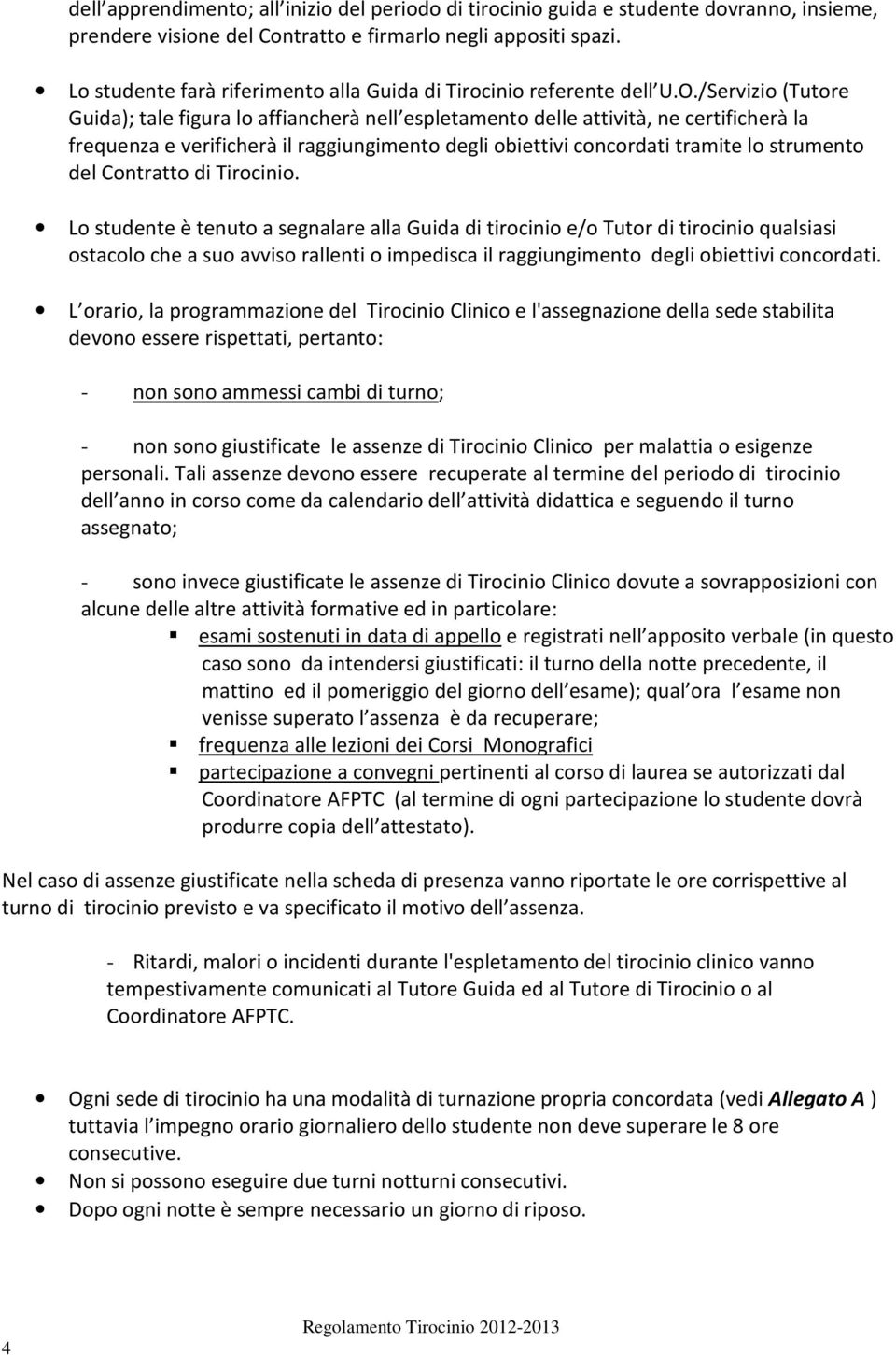 /Servizio (Tutore Guida); tale figura lo affiancherà nell espletamento delle attività, ne certificherà la frequenza e verificherà il raggiungimento degli obiettivi concordati tramite lo strumento del