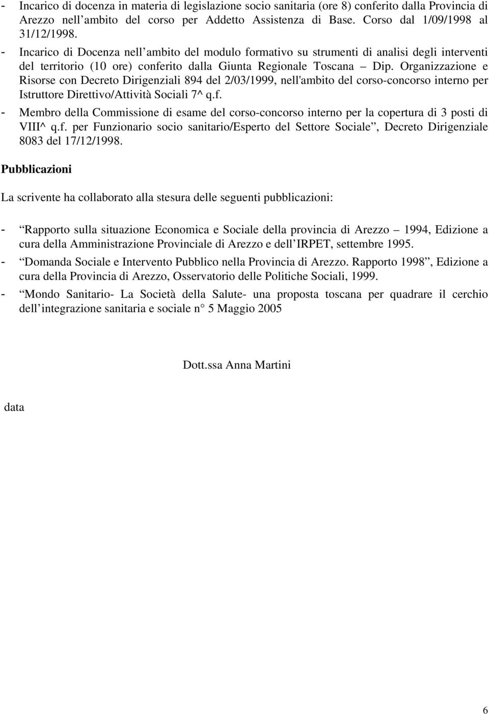 Organizzazione e Risorse con Decreto Dirigenziali 894 del 2/03/1999, nell'ambito del corso-concorso interno per Istruttore Direttivo/Attività Sociali 7^ q.f.