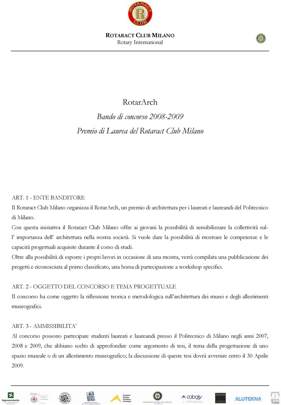 Con questa iniziativa il Rotaract Club Milano offre ai giovani la possibilità di sensibilizzare la collettività sull importanza dell architettura nella nostra società.