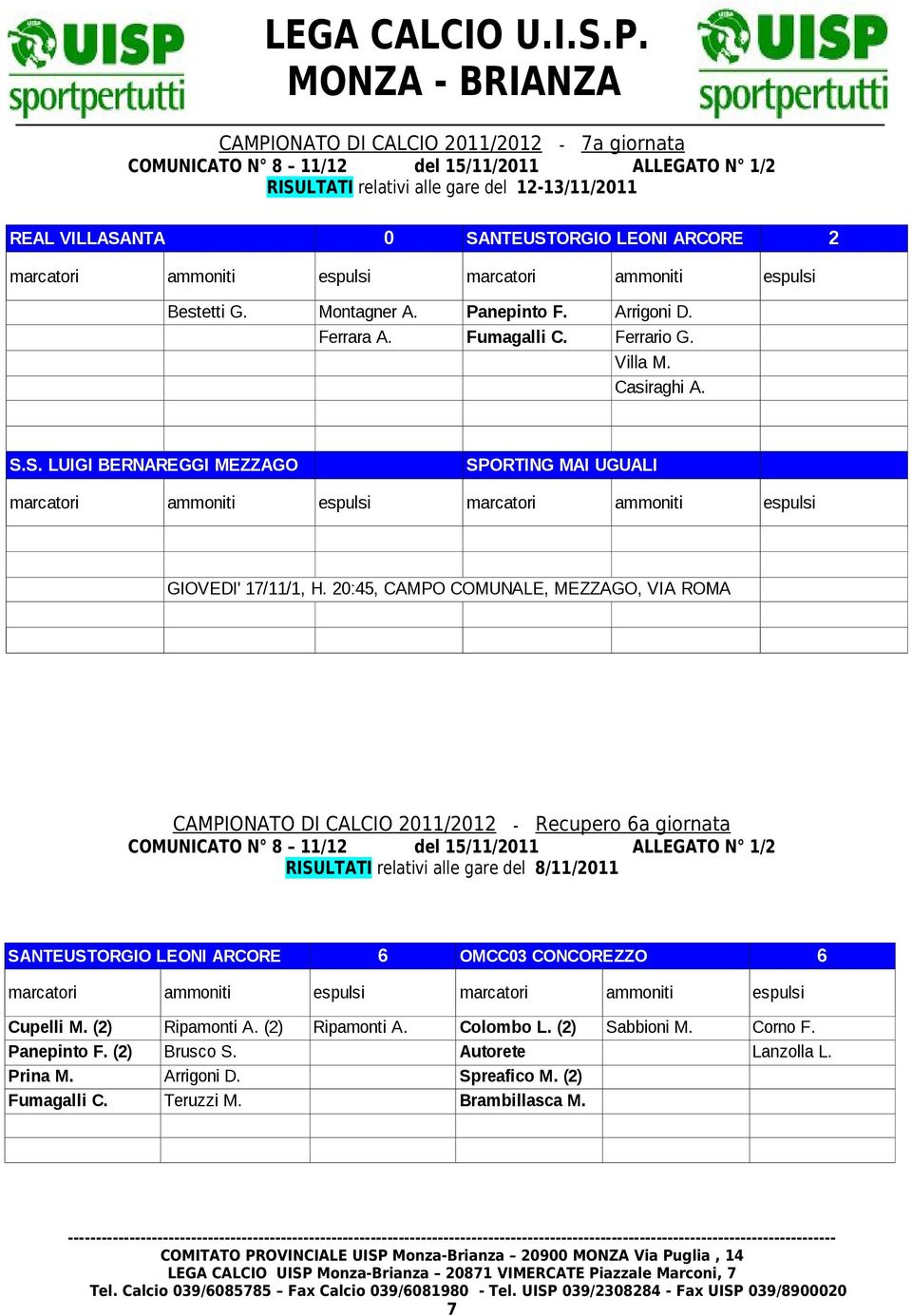 20:45, CAMPO COMUNALE, MEZZAGO, VIA ROMA CAMPIONATO DI CALCIO 2011/2012 - Recupero 6a giornata COMUNICATO N 8 11/12 del 15/11/2011 ALLEGATO N 1/2 RISULTATI relativi alle gare del 8/11/2011