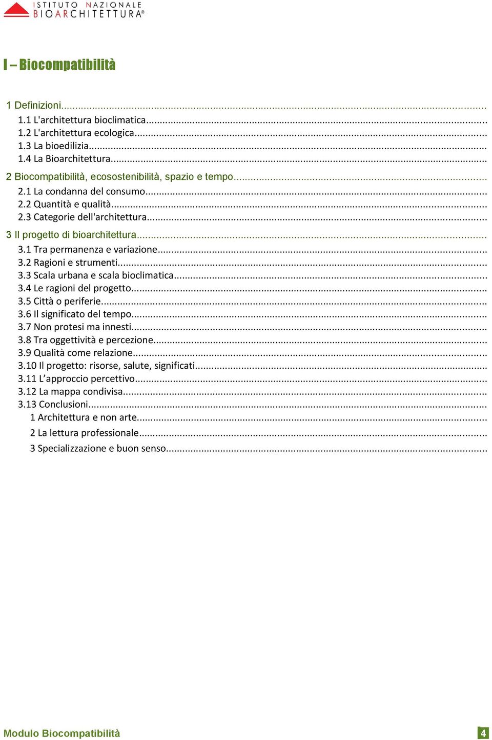 .. 3.2 Ragioni e strumenti... 3.3 Scala urbana e scala bioclimatica... 3.4 Le ragioni del progetto... 3.5 Città o periferie... 3.6 Il significato del tempo... 3.7 Non protesi ma innesti... 3.8 Tra oggettività e percezione.