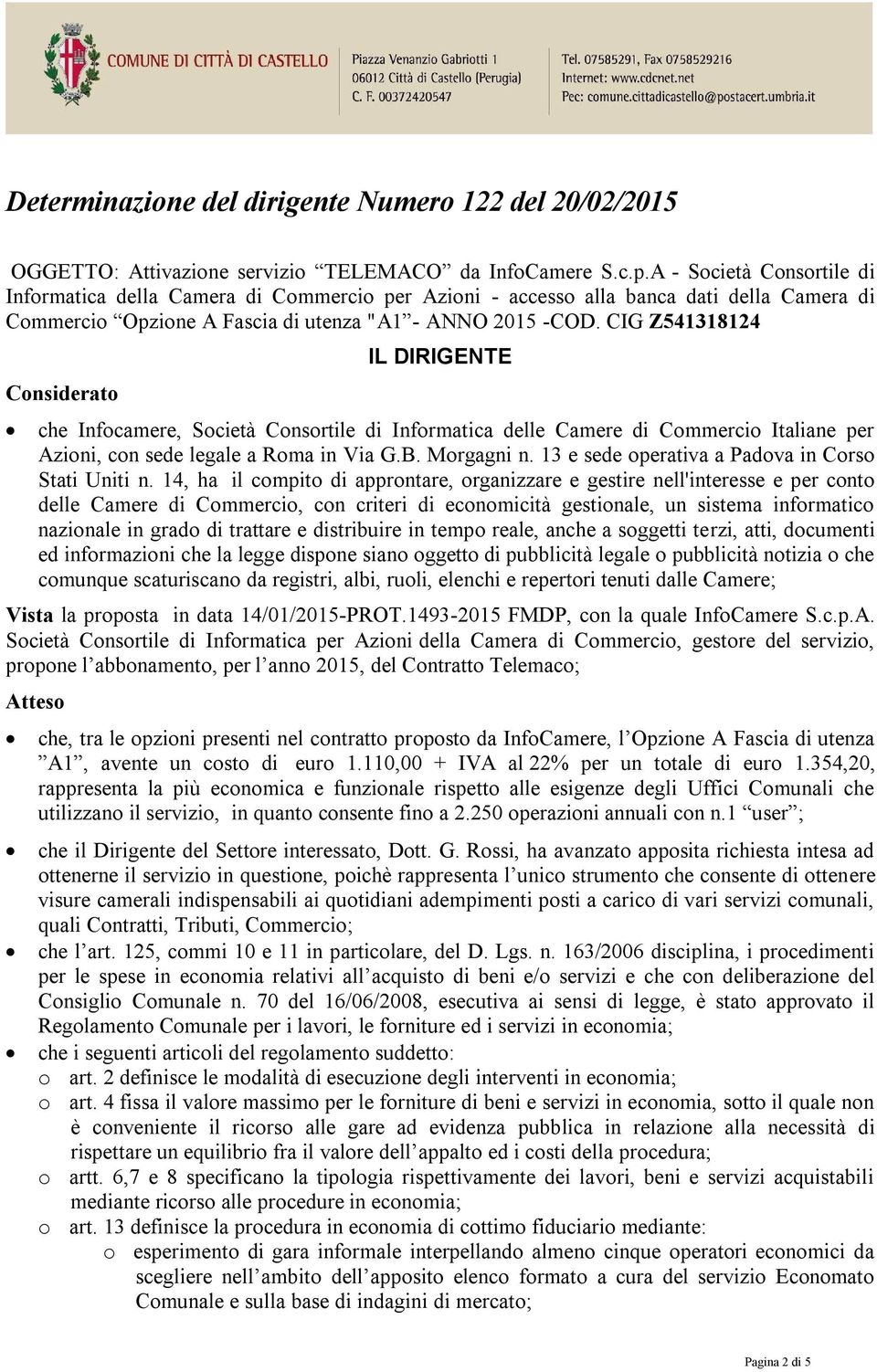 CIG Z541318124 Considerato IL DIRIGENTE che Infocamere, Società Consortile di Informatica delle Camere di Commercio Italiane per Azioni, con sede legale a Roma in Via G.B. Morgagni n.