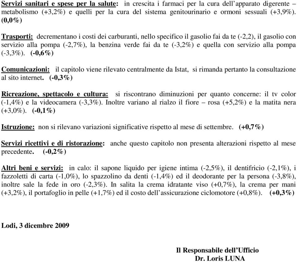 servizio alla pompa (-3,3%). (-0,6%) Comunicazioni: il capitolo viene rilevato centralmente da Istat, si rimanda pertanto la consultazione al sito internet.