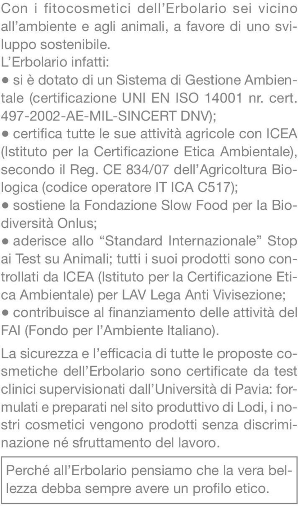 497-2002-AE-MIL-SINCERT DNV); certifica tutte le sue attività agricole con ICEA (Istituto per la Certificazione Etica Ambientale), secondo il Reg.