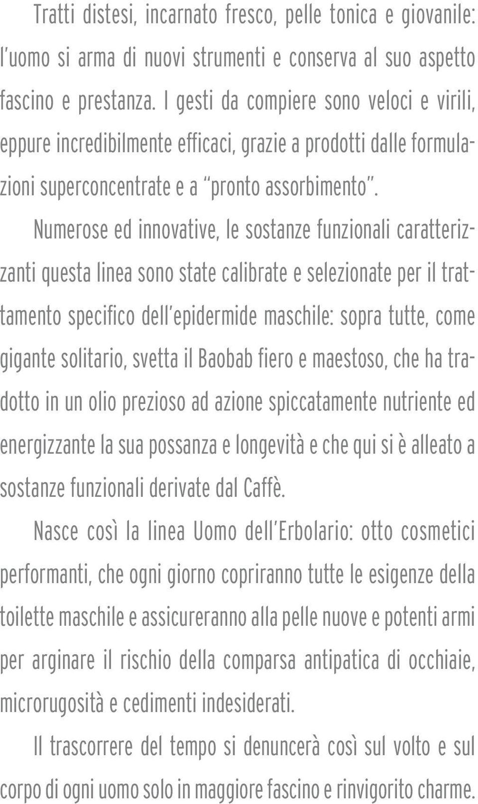 Numerose ed innovative, le sostanze funzionali caratterizzanti questa linea sono state calibrate e selezionate per il trattamento specifico dell epidermide maschile: sopra tutte, come gigante