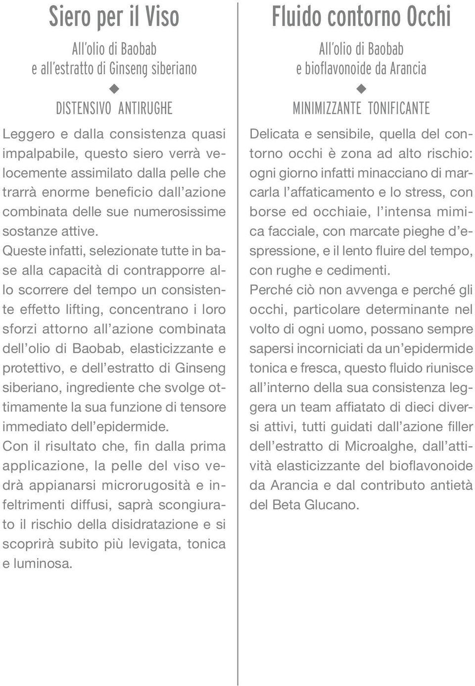 Queste infatti, selezionate tutte in base alla capacità di contrapporre allo scorrere del tempo un consistente effetto lifting, concentrano i loro sforzi attorno all azione combinata dell olio di