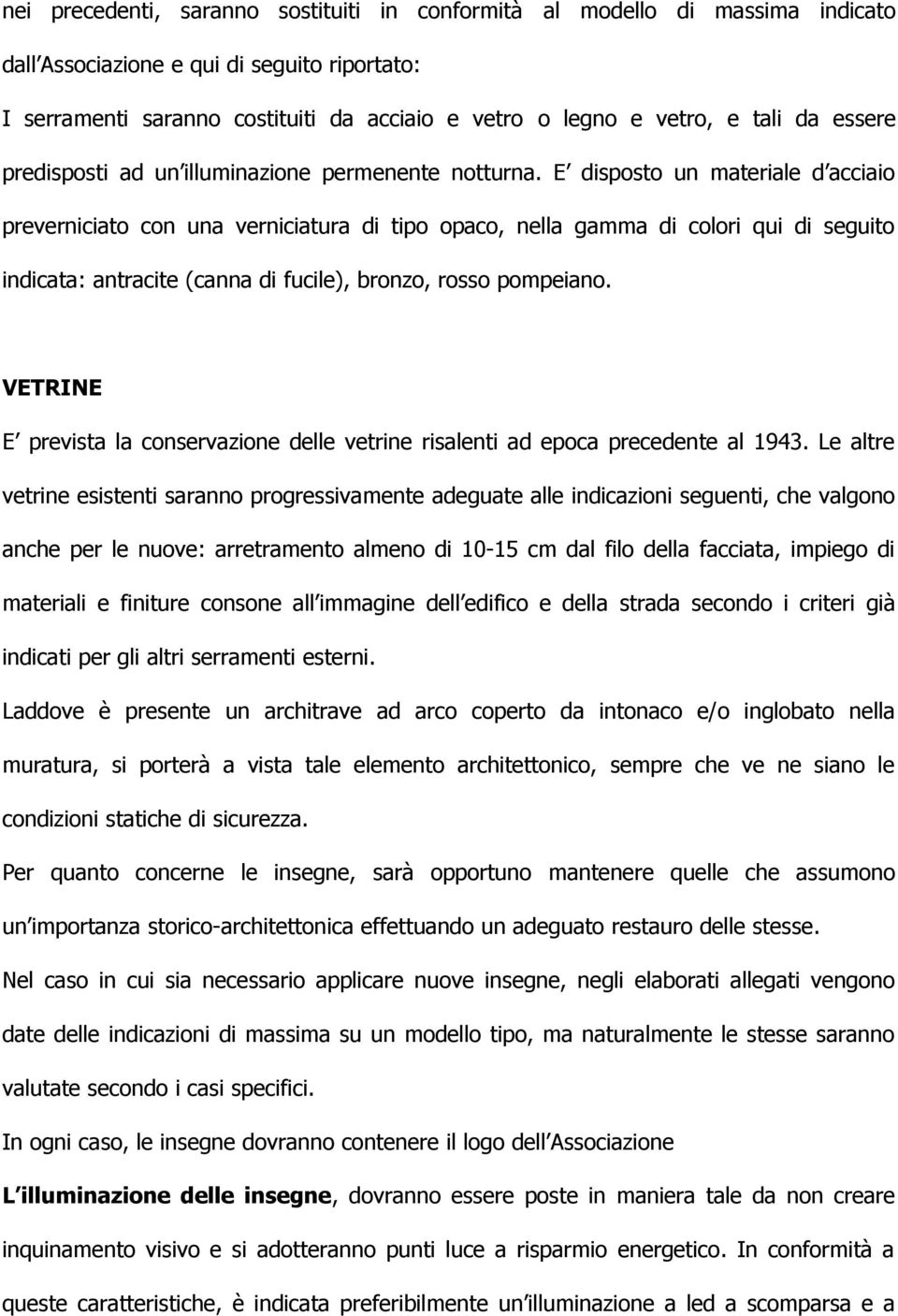 E disposto un materiale d acciaio preverniciato con una verniciatura di tipo opaco, nella gamma di colori qui di seguito indicata: antracite (canna di fucile), bronzo, rosso pompeiano.