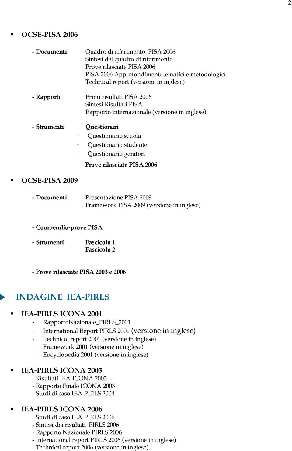 Questionario genitori Prove rilasciate PISA 2006 - Documenti Presentazione PISA 2009 Framework PISA 2009 (versione in inglese) - Compendio-prove PISA - Strumenti Fascicolo 1 Fascicolo 2 - Prove