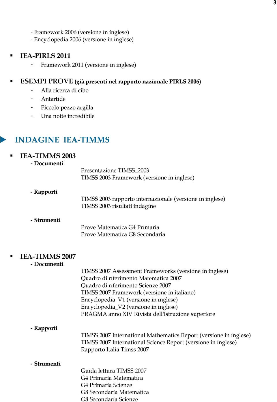 (versione in inglese) TIMSS 2003 rapporto internazionale (versione in inglese) TIMSS 2003 risultati indagine Prove Matematica G4 Primaria Prove Matematica G8 Secondaria IEA-TIMMS 2007 - Documenti -