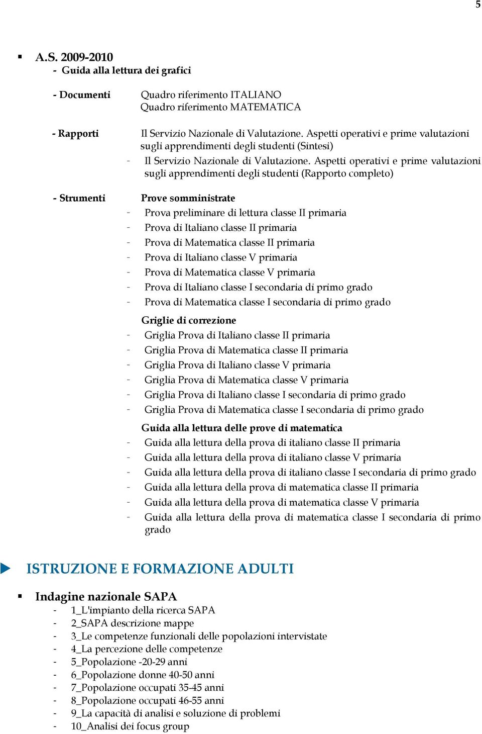 Aspetti operativi e prime valutazioni sugli apprendimenti degli studenti (Rapporto completo) - Strumenti Prove somministrate Prova preliminare di lettura classe II primaria Prova di Italiano classe