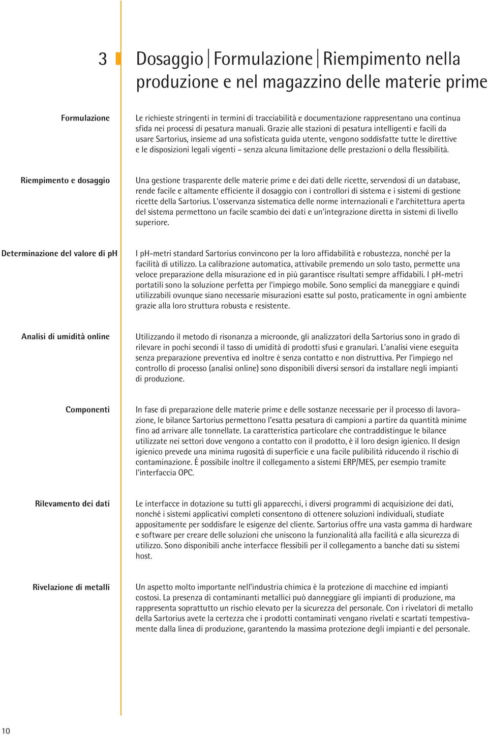 Grazie alle stazioni di pesatura intelligenti e facili da usare Sartorius, insieme ad una sofisticata guida utente, vengono soddisfatte tutte le direttive e le disposizioni legali vigenti senza