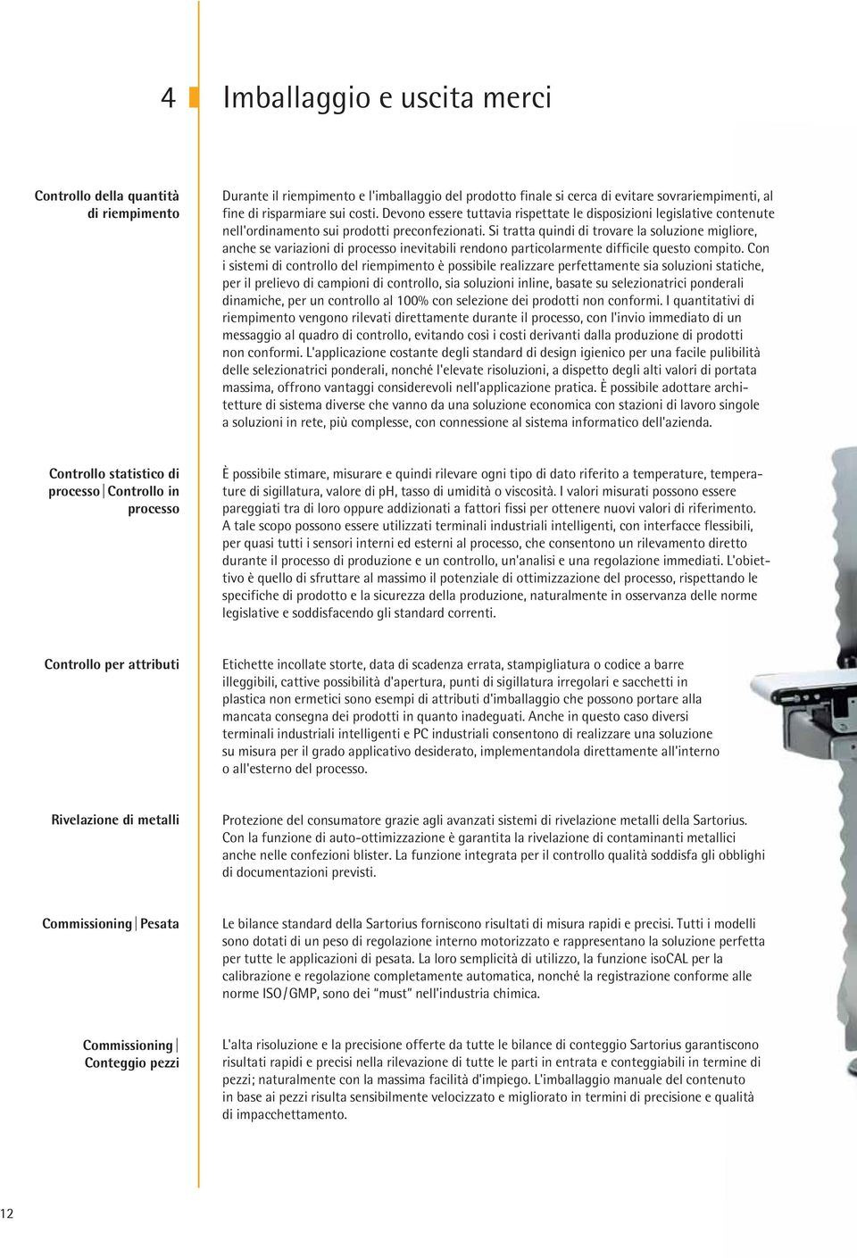 Si tratta quindi di trovare la soluzione migliore, anche se variazioni di processo inevitabili rendono particolarmente difficile questo compito.