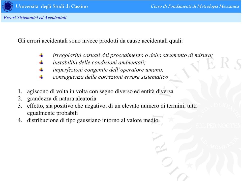 delle correzioni errore sistematico 1. agiscono di volta in volta con segno diverso ed entità diversa 2. grandezza di natura aleatoria 3.