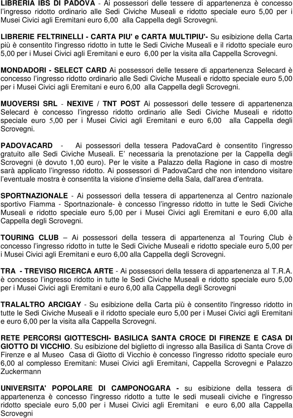 euro 5,00 per i Musei Civici agli Eremitani e euro 6,00 per la visita alla Cappella MONDADORI - SELECT CARD Ai possessori delle tessere di appartenenza Selecard è concesso l ingresso ridotto