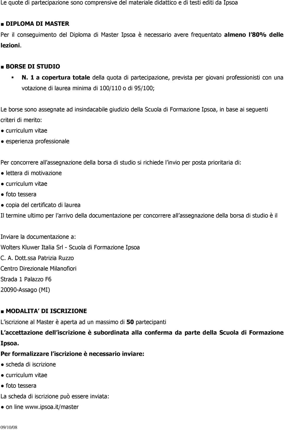 1 a copertura totale della quota di partecipazione, prevista per giovani professionisti con una votazione di laurea minima di 100/110 o di 95/100; Le borse sono assegnate ad insindacabile giudizio